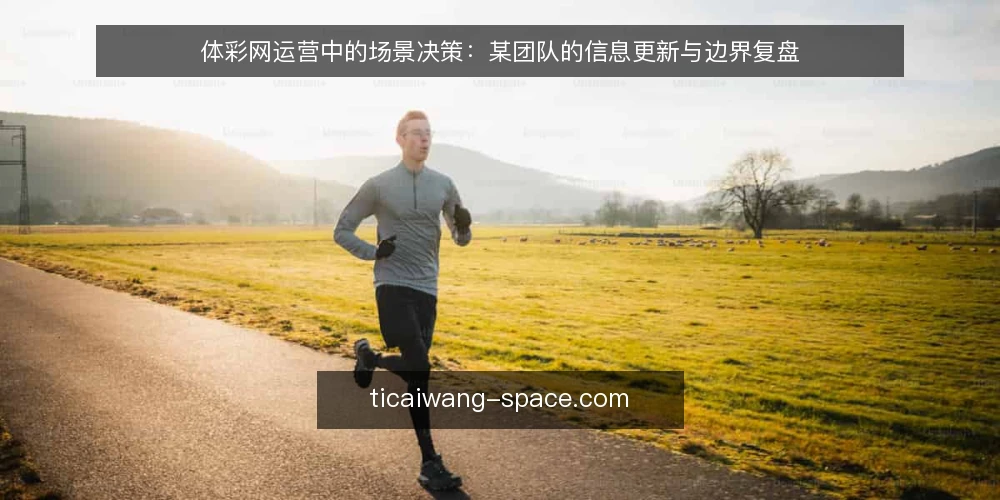 体彩网运营中的场景决策：某团队的信息更新与边界复盘 — 场景设定：体彩网内容更新的日常压力 配图