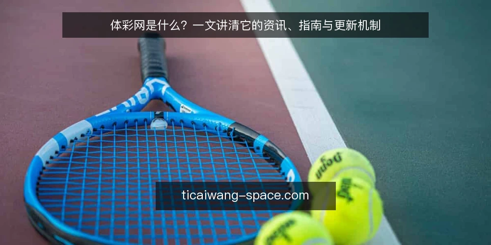 体彩网是什么？一文讲清它的资讯、指南与更新机制 — 体彩网是什么：一个信息平台的定位解析 配图